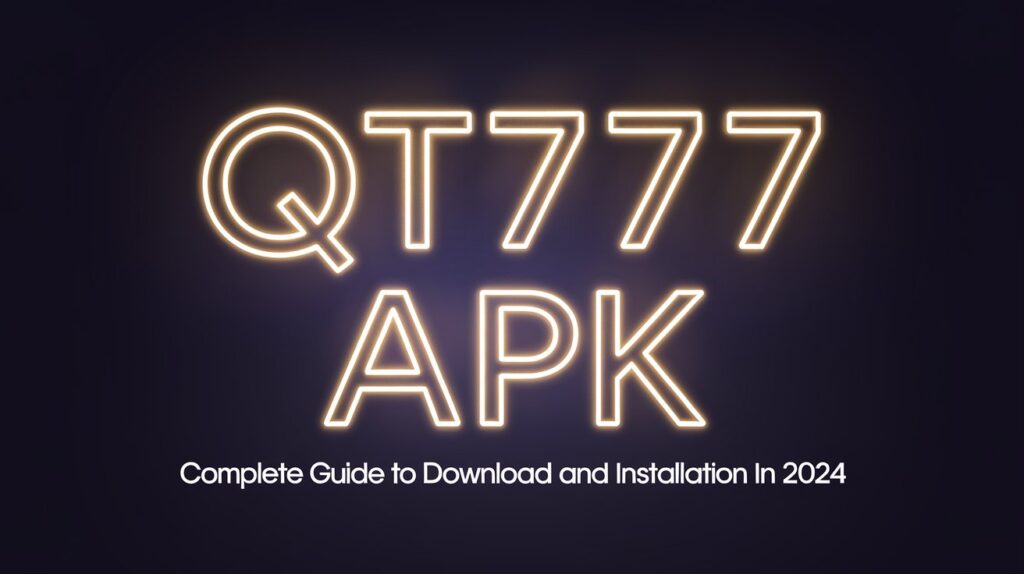 QT777 APK: Complete Guide to Download and Installation in 2024